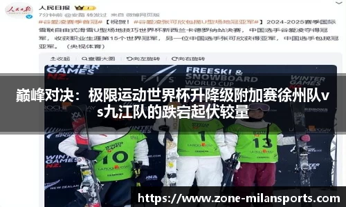 巅峰对决：极限运动世界杯升降级附加赛徐州队vs九江队的跌宕起伏较量
