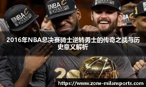 2016年NBA总决赛骑士逆转勇士的传奇之战与历史意义解析