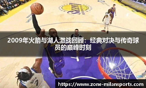 2009年火箭与湖人激战回顾：经典对决与传奇球员的巅峰时刻