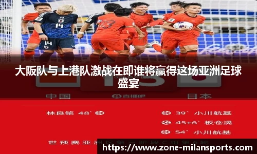 大阪队与上港队激战在即谁将赢得这场亚洲足球盛宴